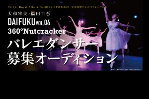記事「「DAIFUKU」出演バレエダンサーオーディション詳細情報がついに公開!!」の画像